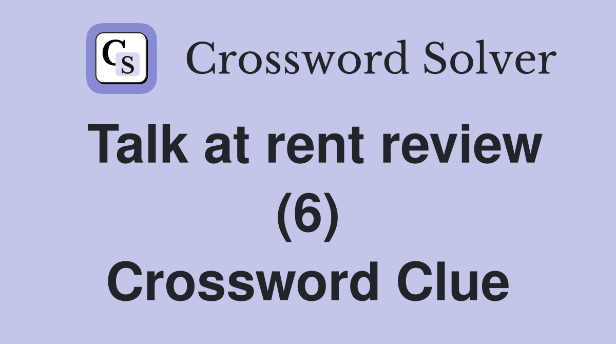 Talk at rent review (6) Crossword Clue