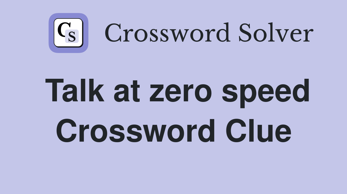 Talk at zero speed Crossword Clue
