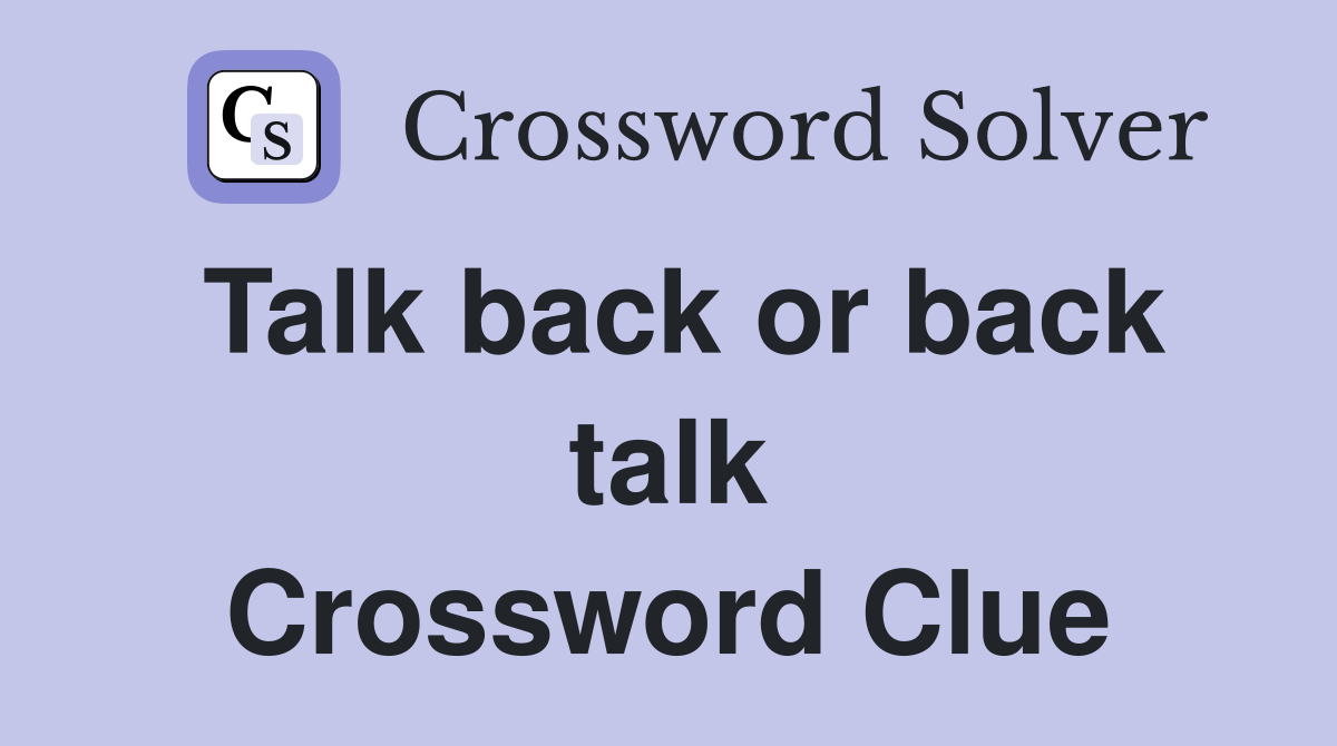 Talk back or back talk Crossword Clue