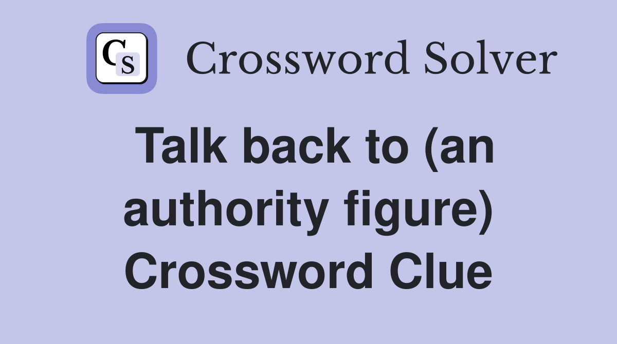 Talk back to (an authority figure) Crossword Clue