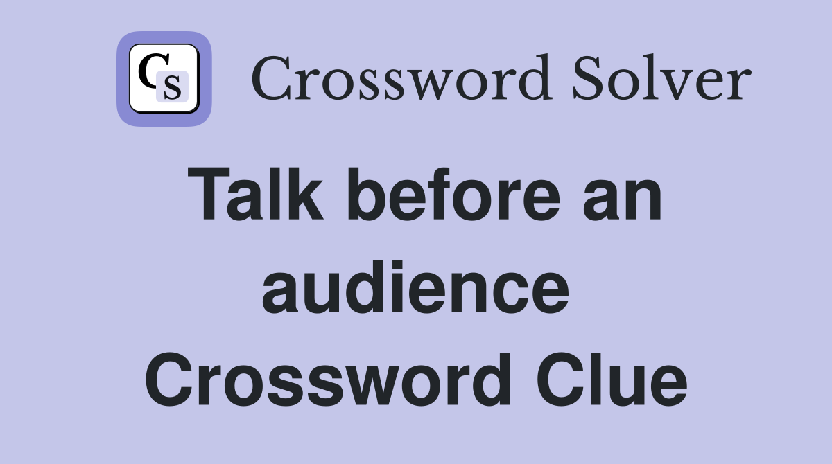Talk before an audience Crossword Clue
