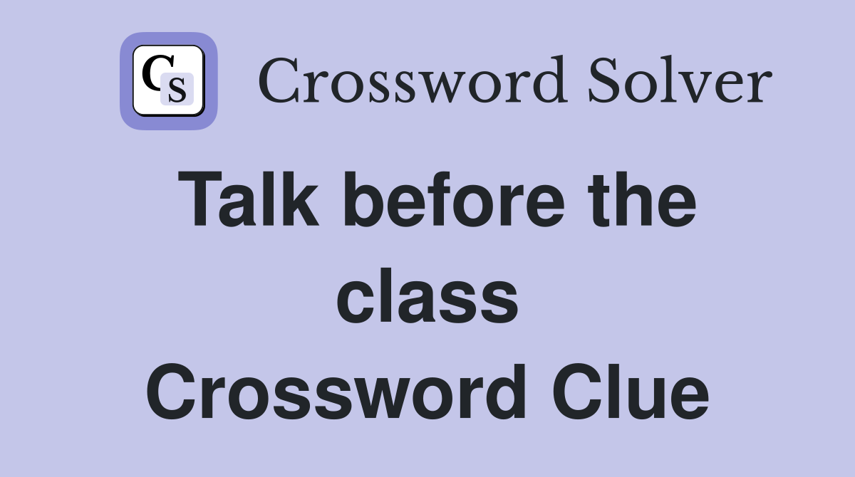 Talk before the class Crossword Clue