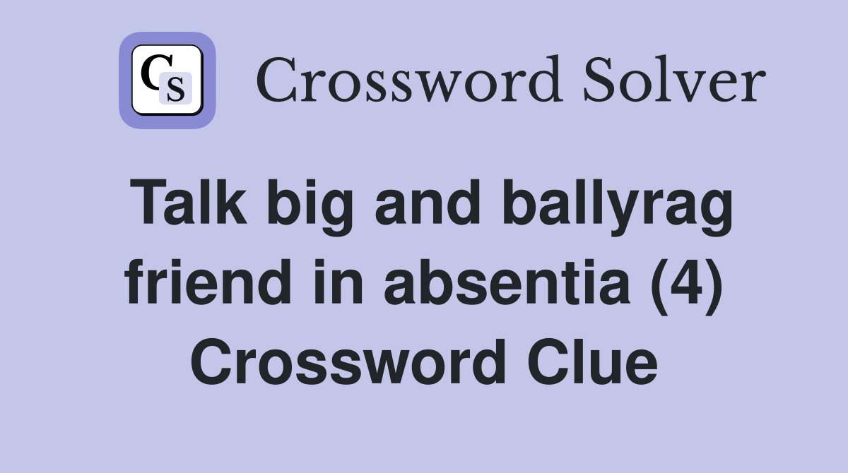 Talk big and ballyrag friend in absentia (4) Crossword Clue