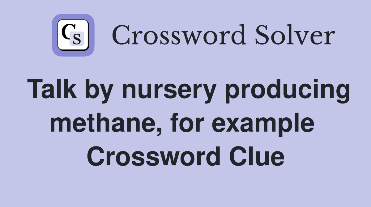 Talk by nursery producing methane, for example  Crossword Clue