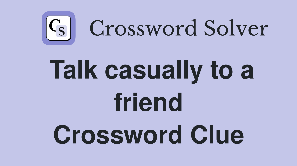 Talk casually to a friend Crossword Clue