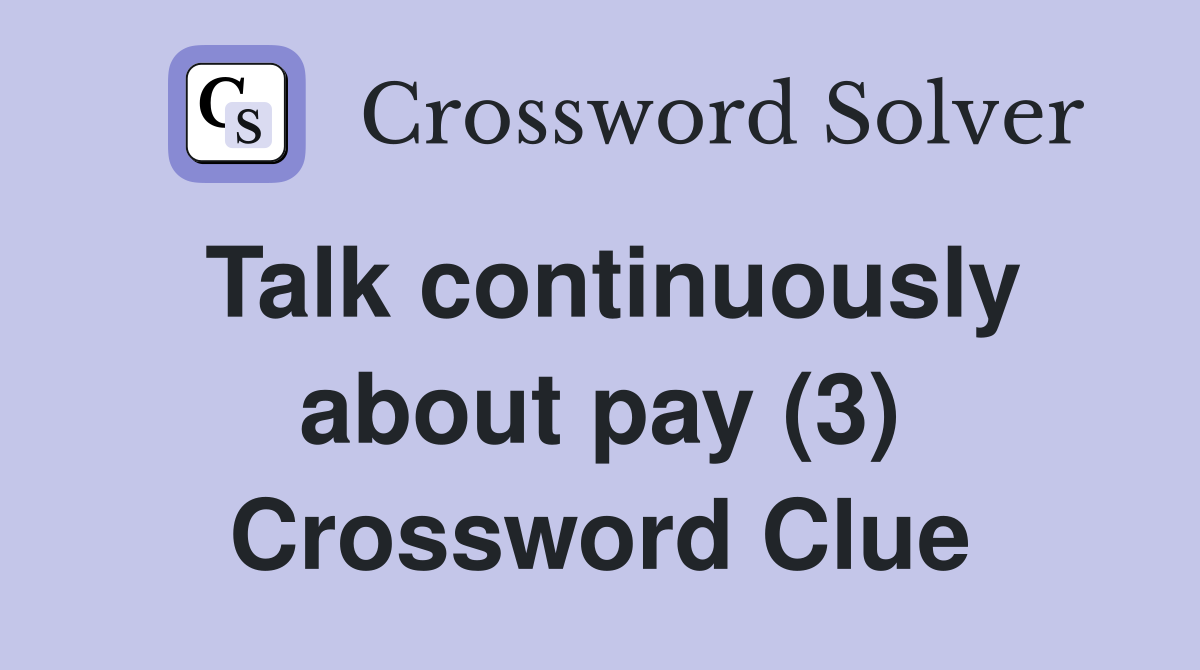 Talk continuously about pay (3) Crossword Clue