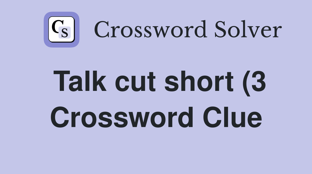 Talk cut short (3 Crossword Clue