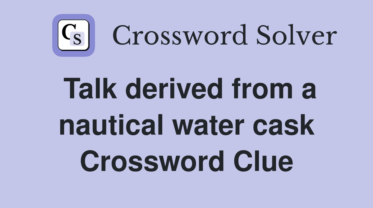 Talk derived from a nautical water cask Crossword Clue