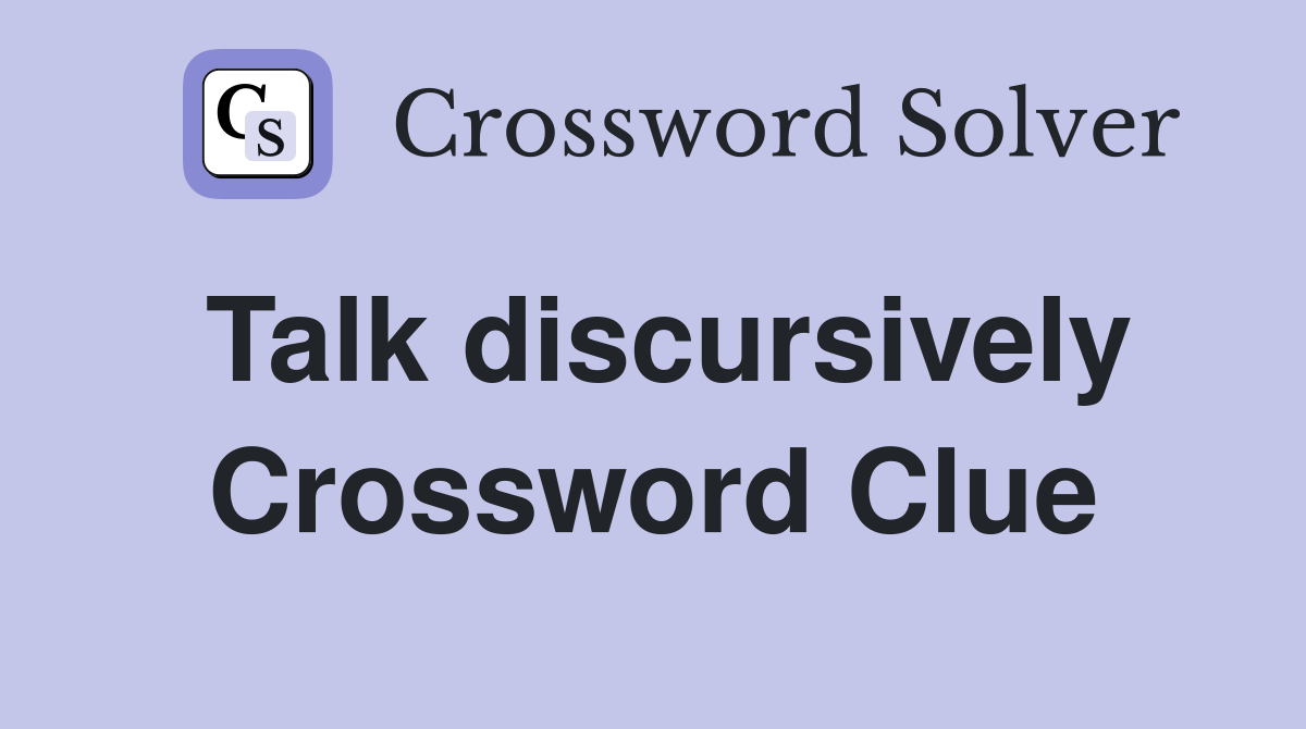 Talk discursively Crossword Clue