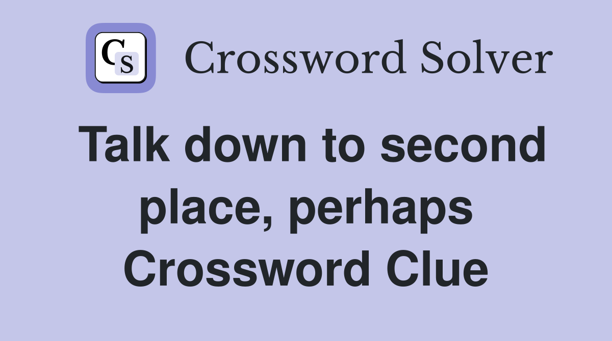 Talk down to second place, perhaps Crossword Clue
