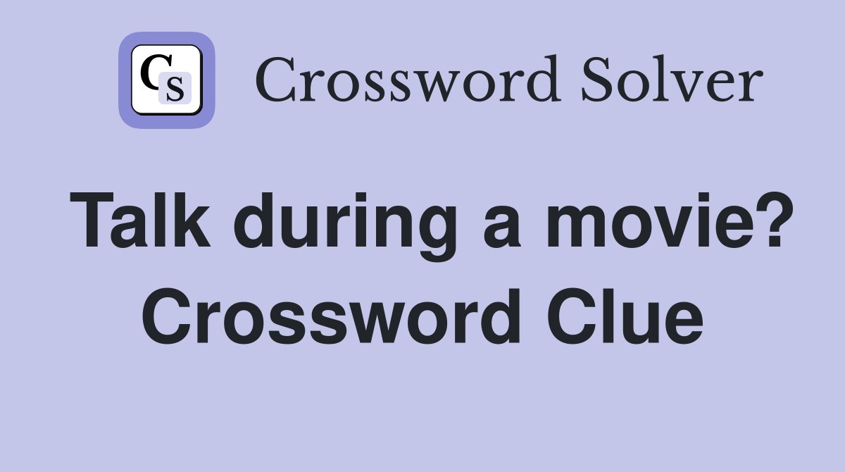 Talk during a movie? Crossword Clue