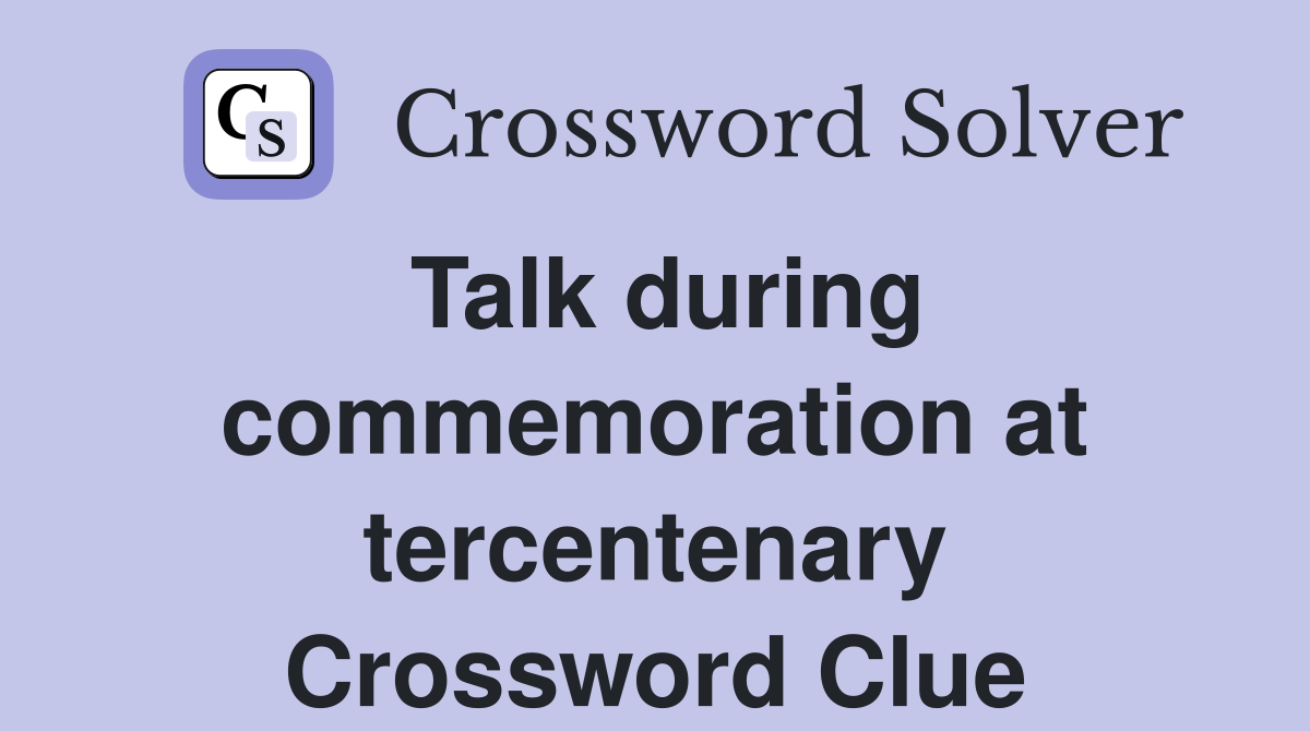 Talk during commemoration at tercentenary Crossword Clue