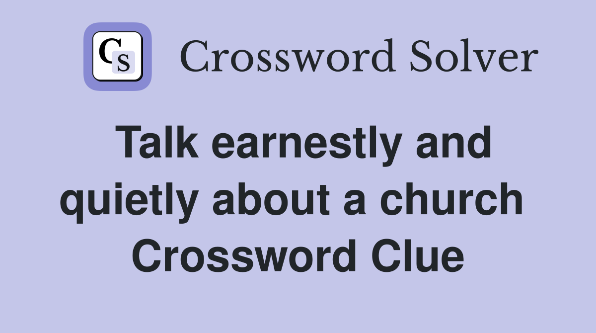 Talk earnestly and quietly about a church  Crossword Clue
