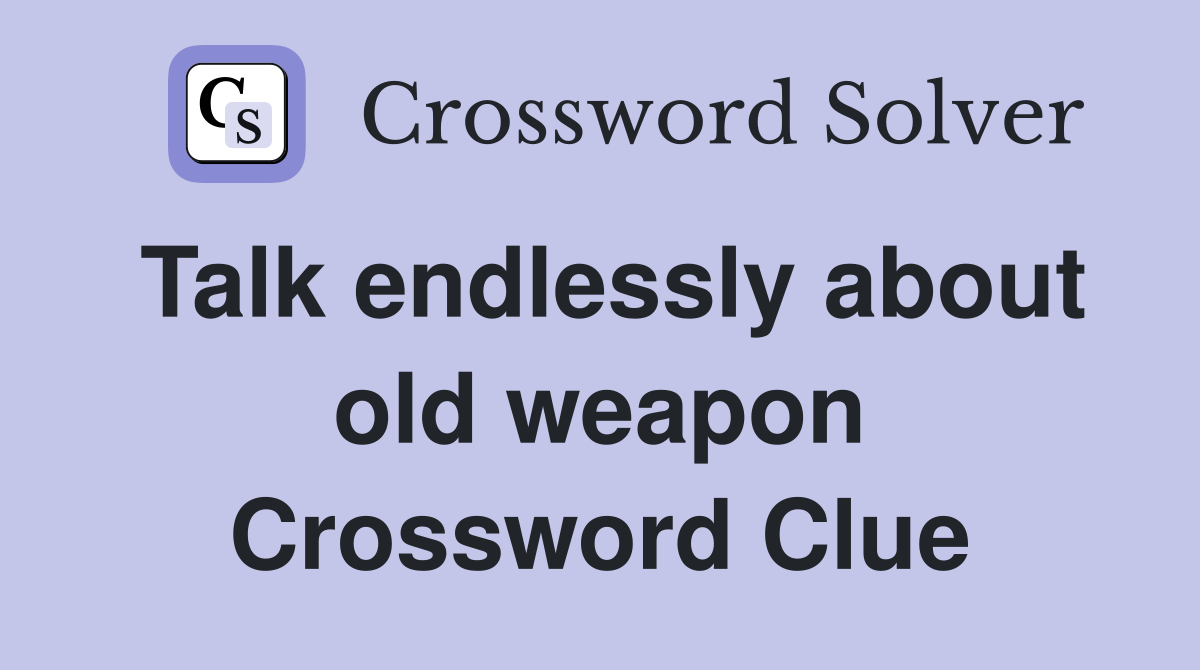 Talk endlessly about old weapon Crossword Clue