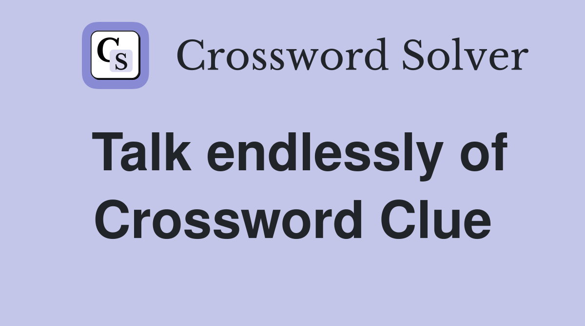 Talk endlessly of Crossword Clue