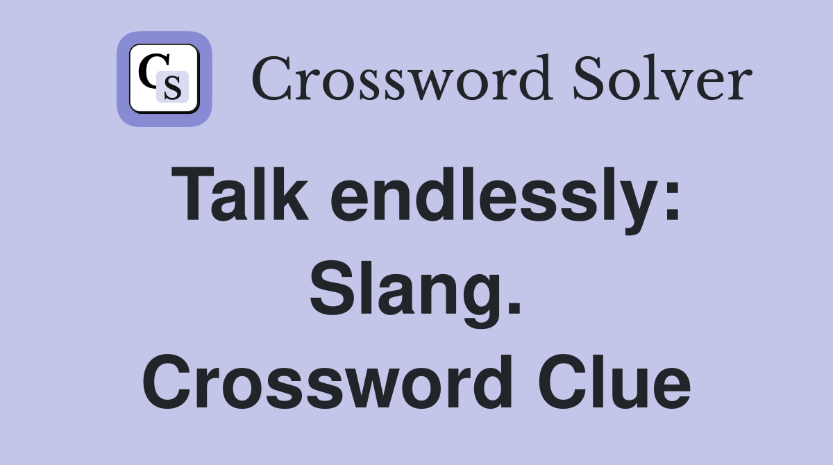 Talk endlessly: Slang. Crossword Clue