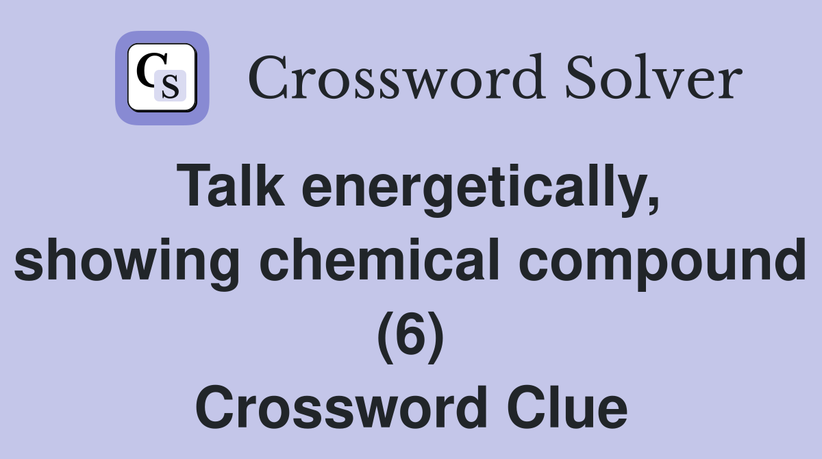 Talk energetically, showing chemical compound (6) Crossword Clue