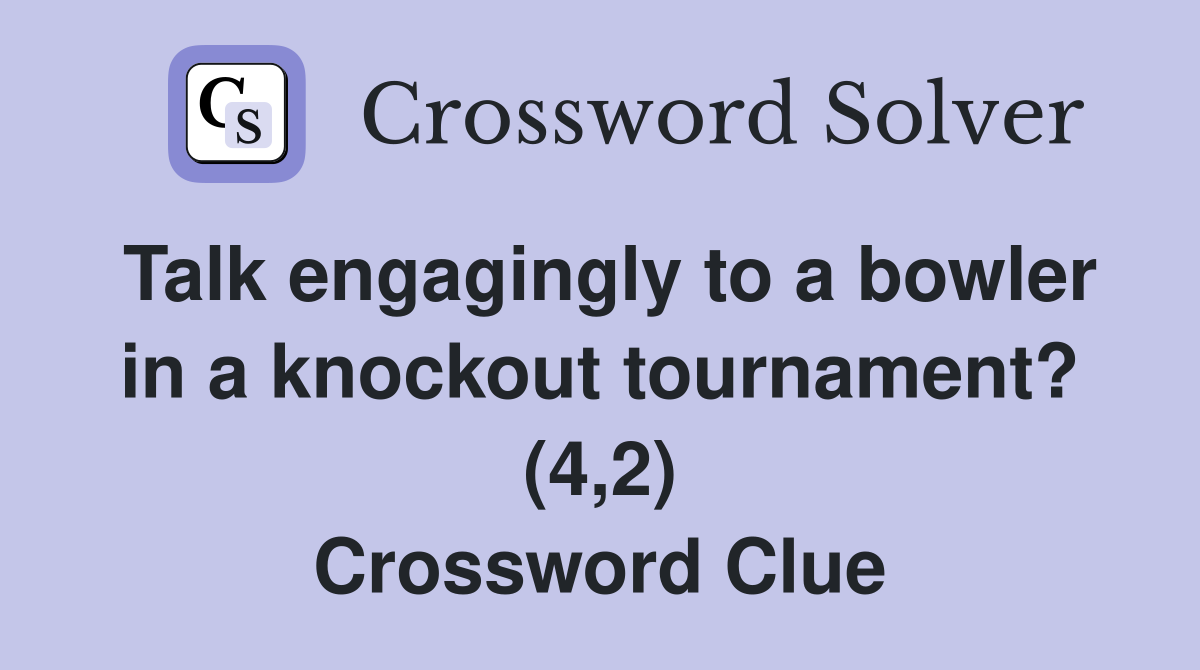 Talk engagingly to a bowler in a knockout tournament? (4,2) Crossword Clue