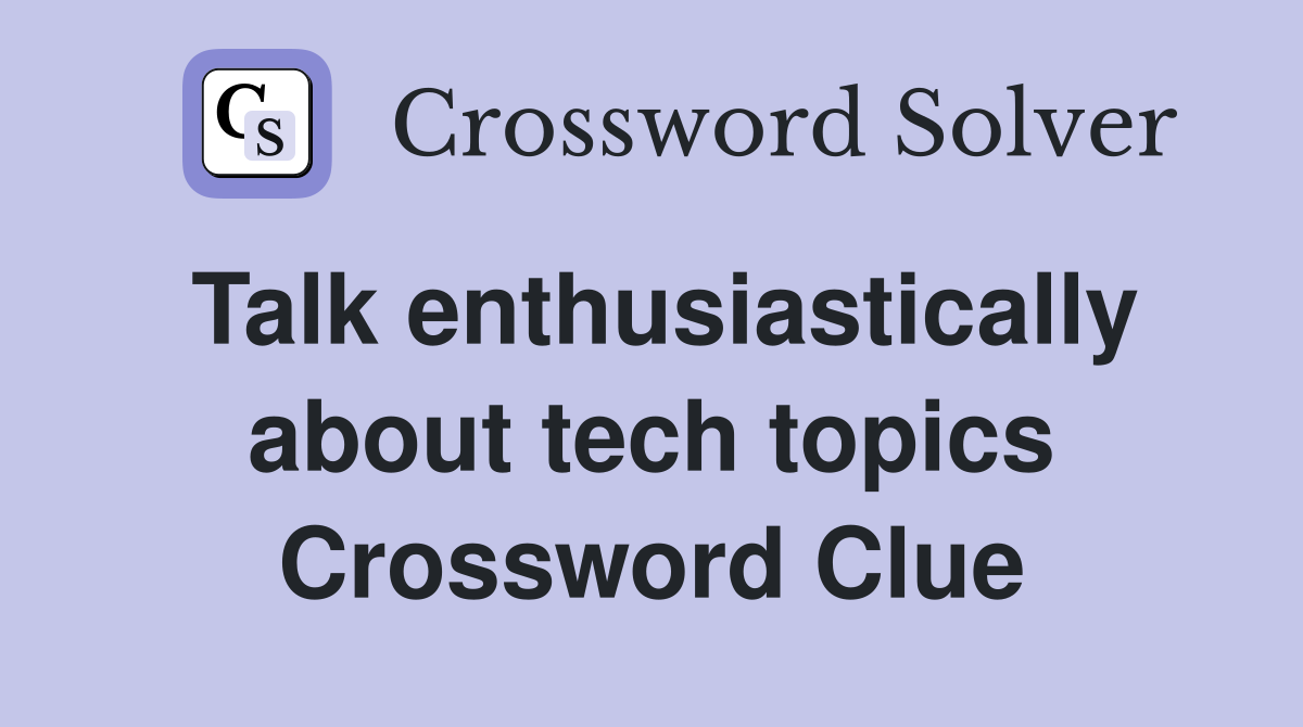 Talk enthusiastically about tech topics Crossword Clue