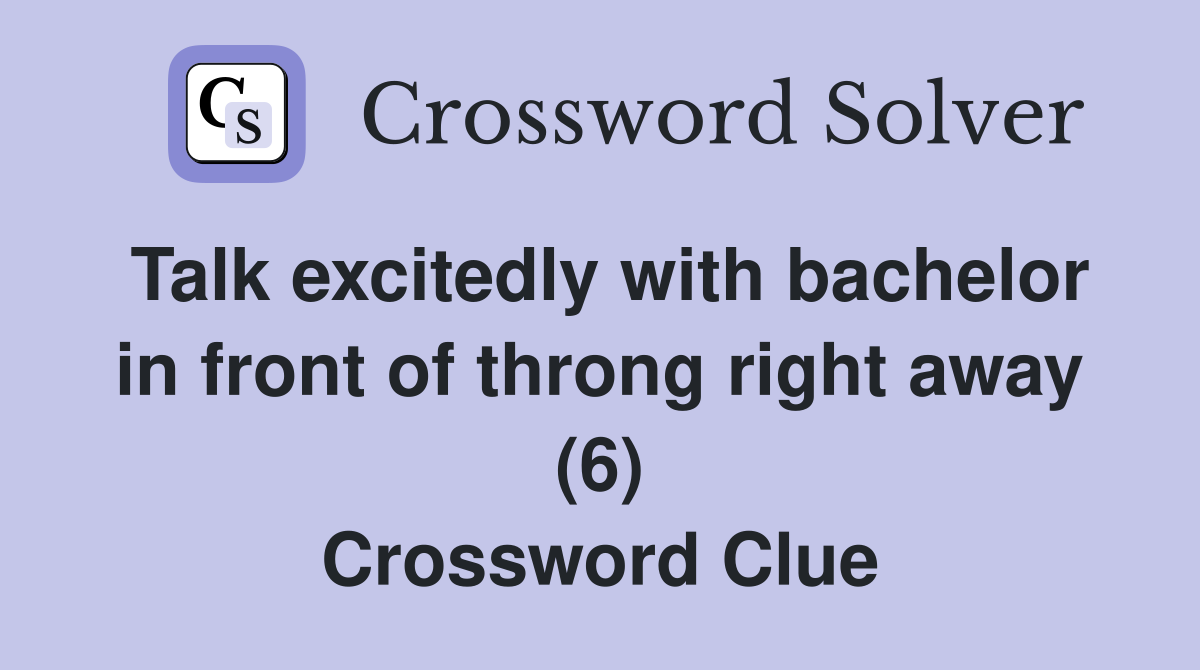 Talk excitedly with bachelor in front of throng right away (6) Crossword Clue