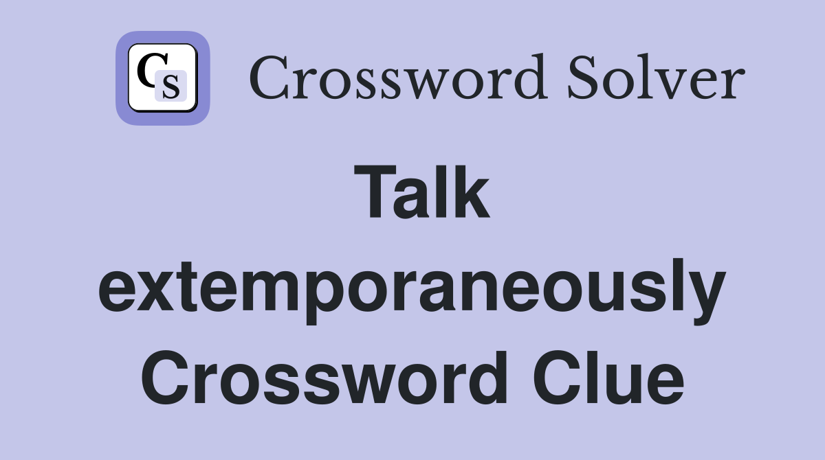 Talk extemporaneously Crossword Clue