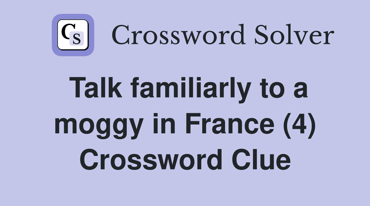 Talk familiarly to a moggy in France (4) Crossword Clue