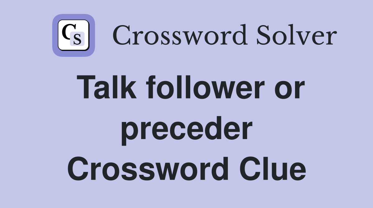 Talk follower or preceder Crossword Clue