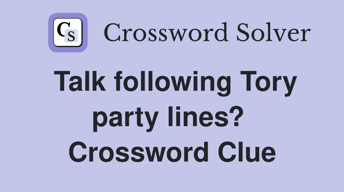 Talk following Tory party lines?  Crossword Clue