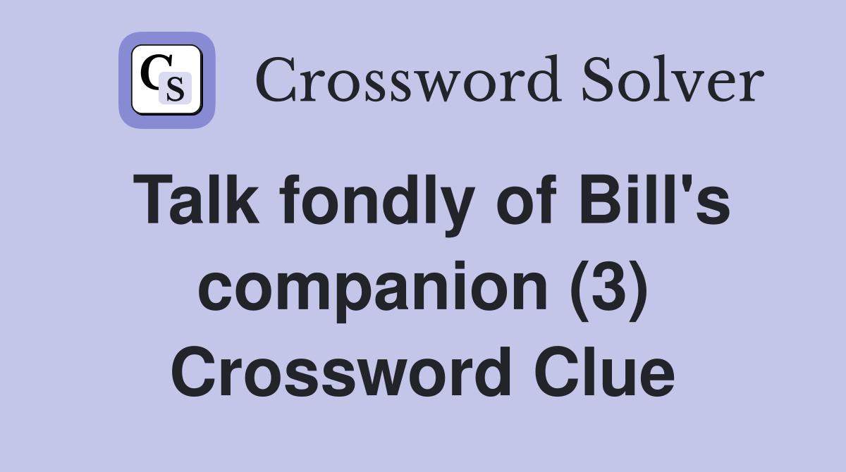 Talk fondly of Bill's companion (3) Crossword Clue