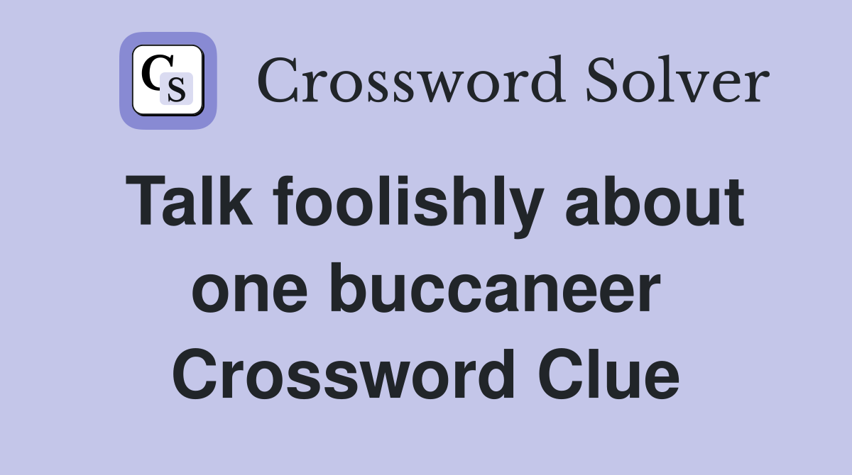 Talk foolishly about one buccaneer Crossword Clue