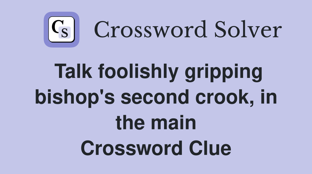 Talk foolishly gripping bishop's second crook, in the main Crossword Clue