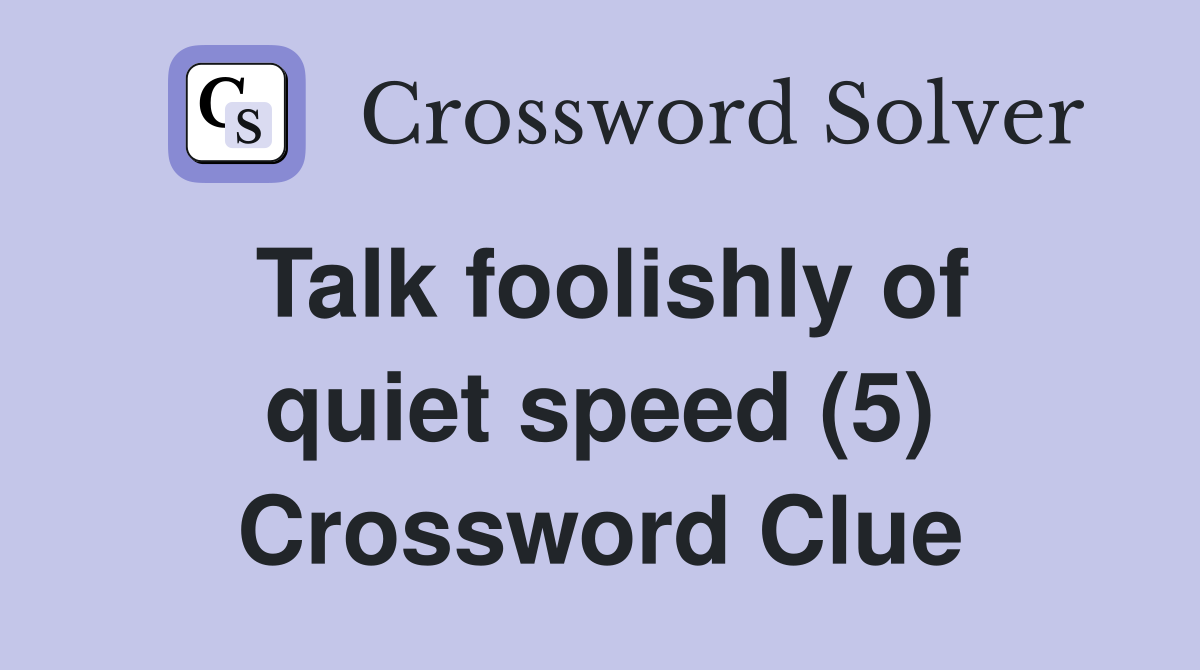 Talk foolishly of quiet speed (5) Crossword Clue