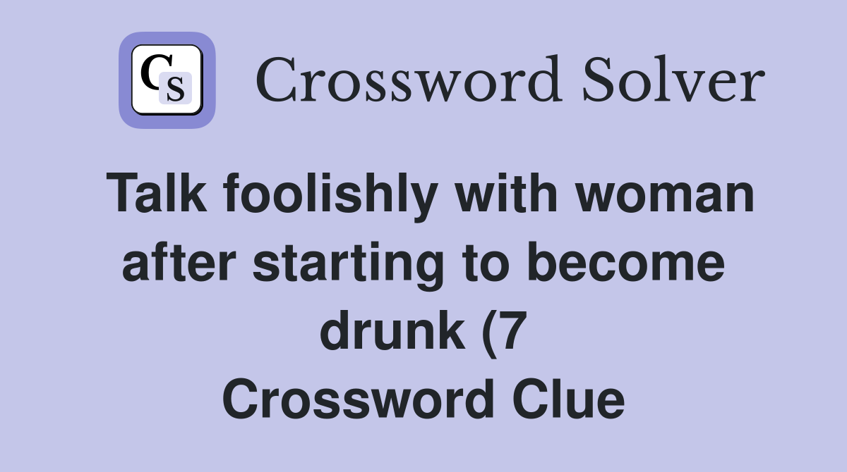 Talk foolishly with woman after starting to become drunk (7 Talk foolishly with woman after starting to become drunk (7
