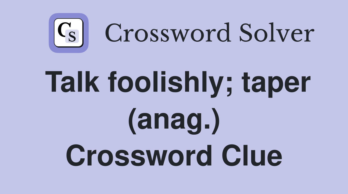 Talk foolishly; taper (anag.) Crossword Clue