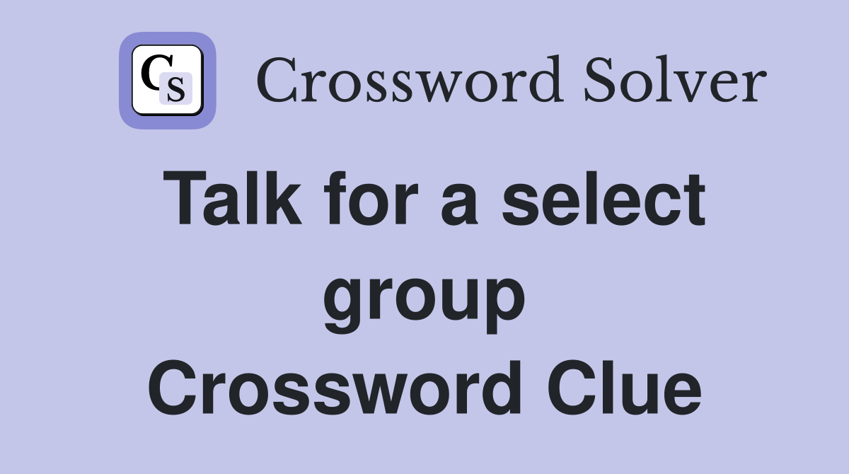 Talk for a select group Crossword Clue