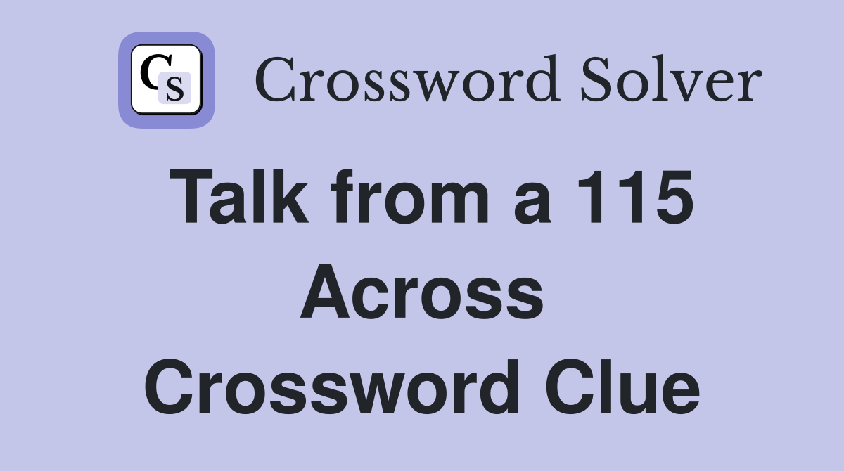 Talk from a 115 Across Crossword Clue