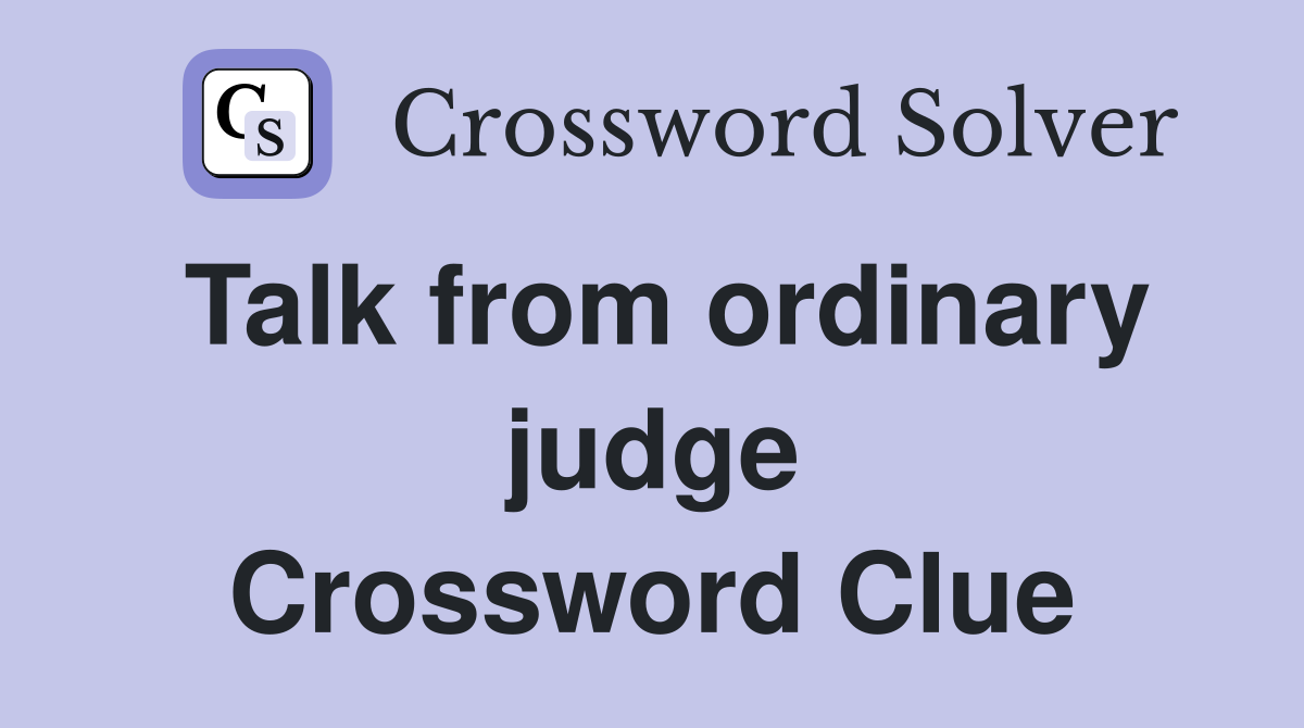 Talk from ordinary judge Crossword Clue