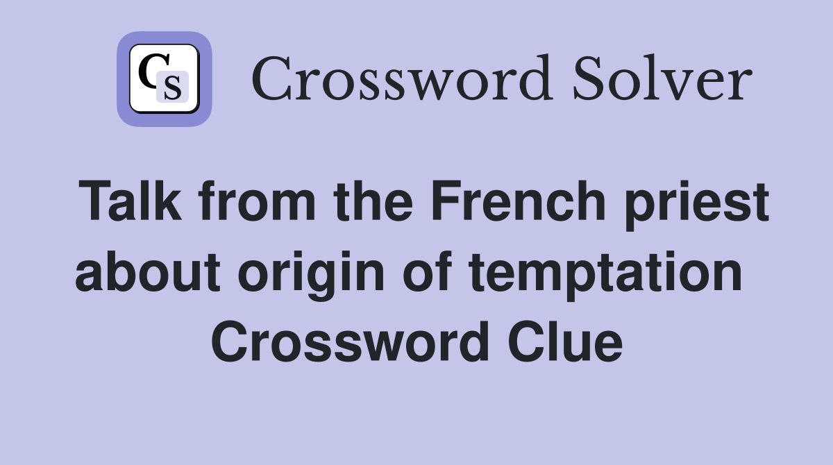 Talk from the French priest about origin of temptation  Crossword Clue