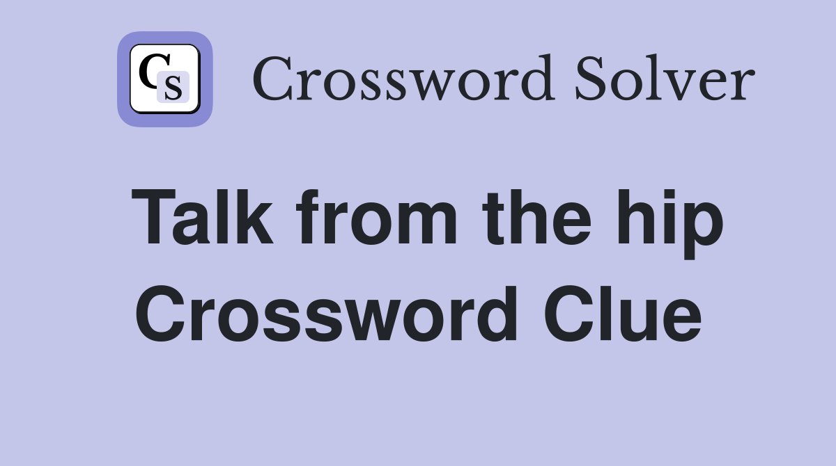 Talk from the hip Crossword Clue