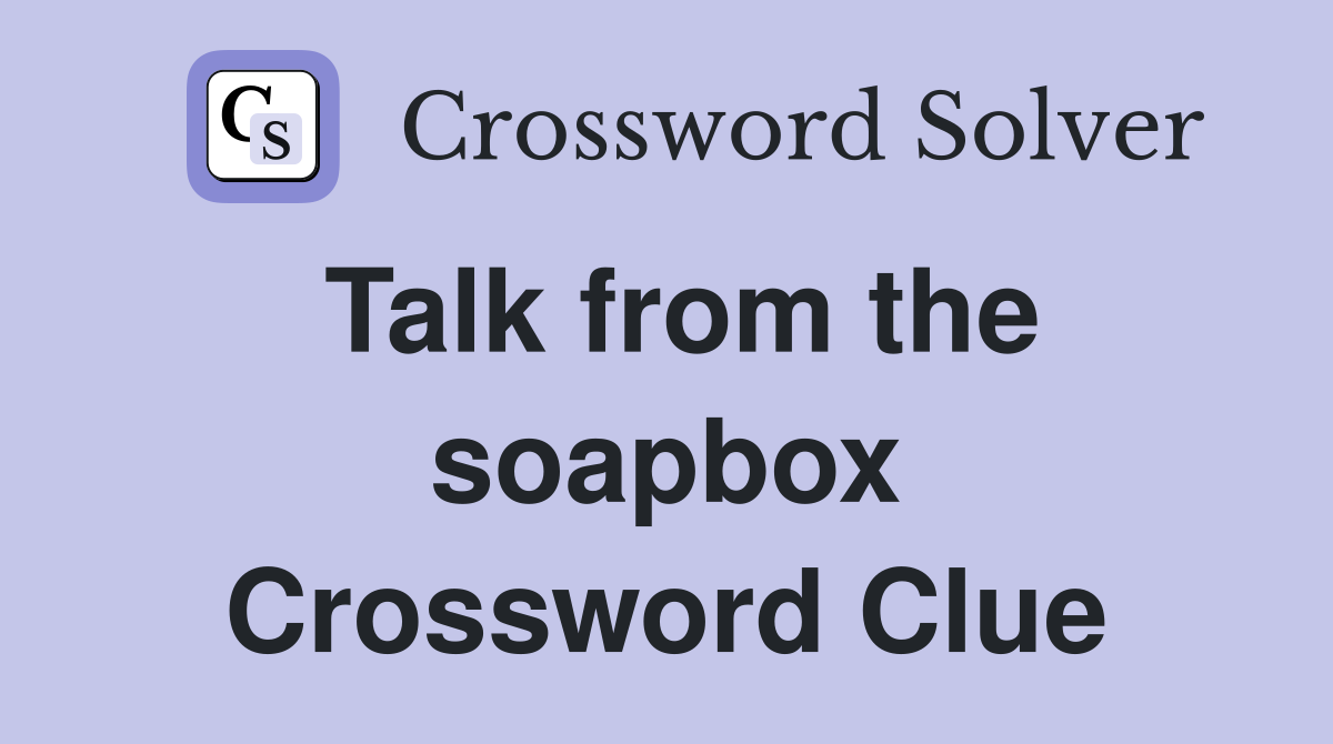 Talk from the soapbox Crossword Clue