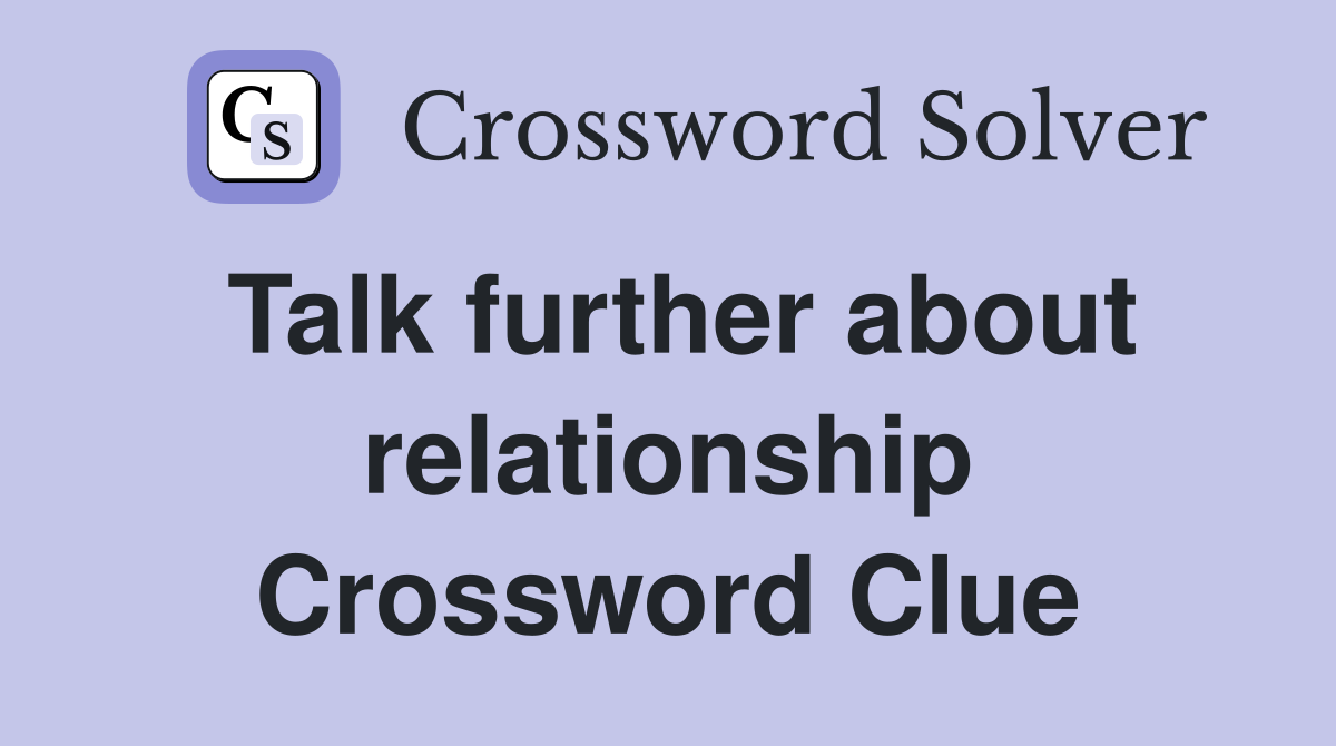 Talk further about relationship Crossword Clue
