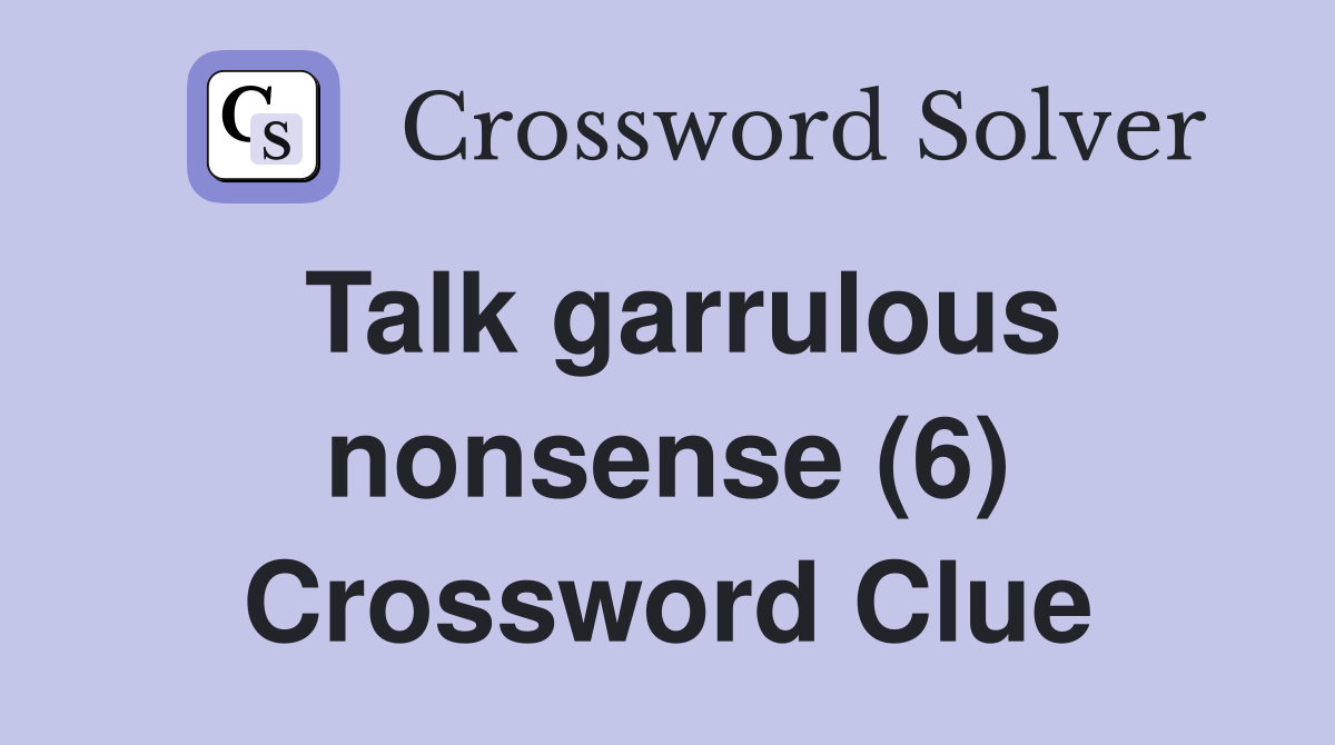 Talk garrulous nonsense (6) Crossword Clue