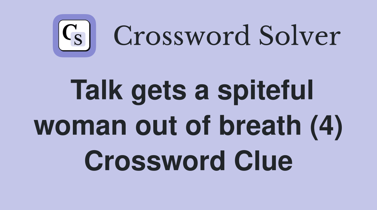 Talk gets a spiteful woman out of breath (4) Crossword Clue