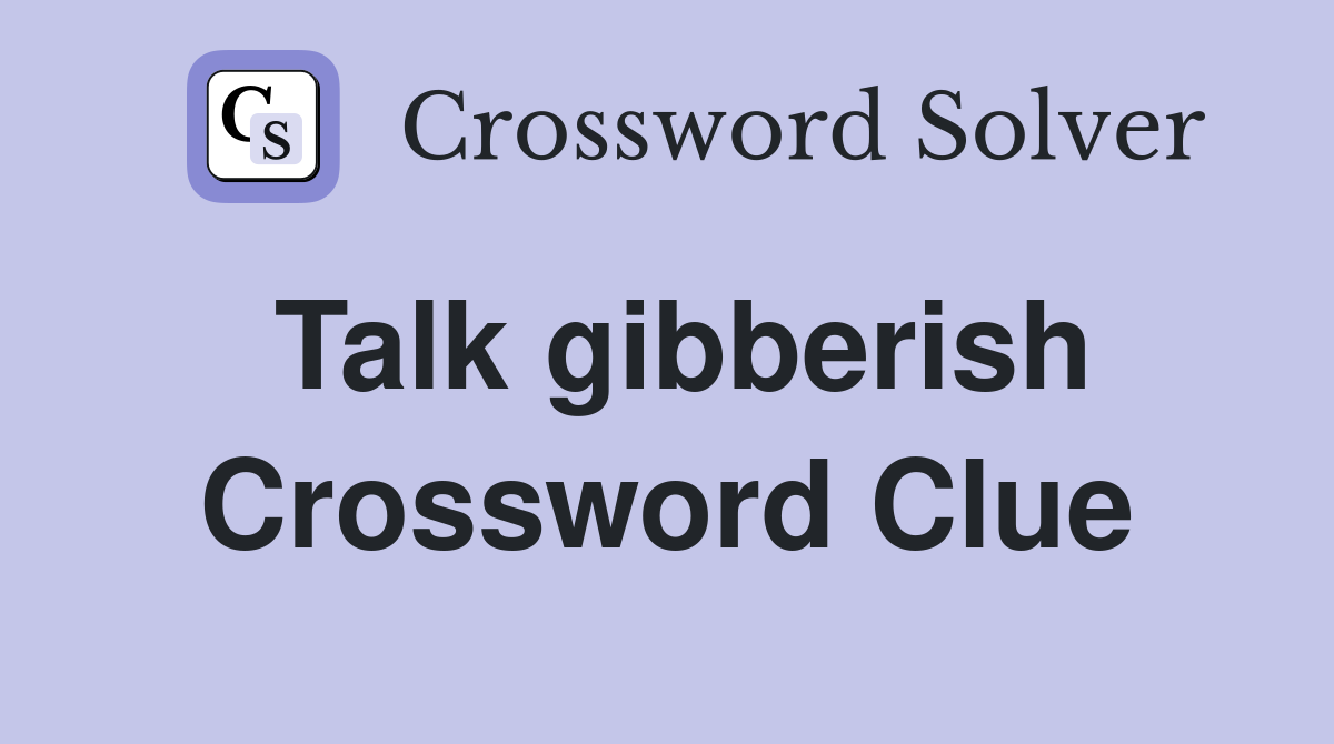 Talk gibberish Crossword Clue