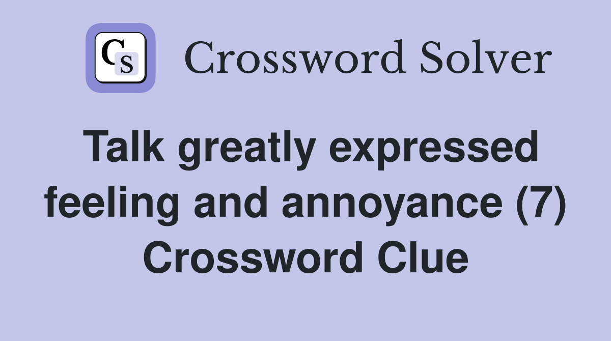 Talk greatly expressed feeling and annoyance (7) Crossword Clue