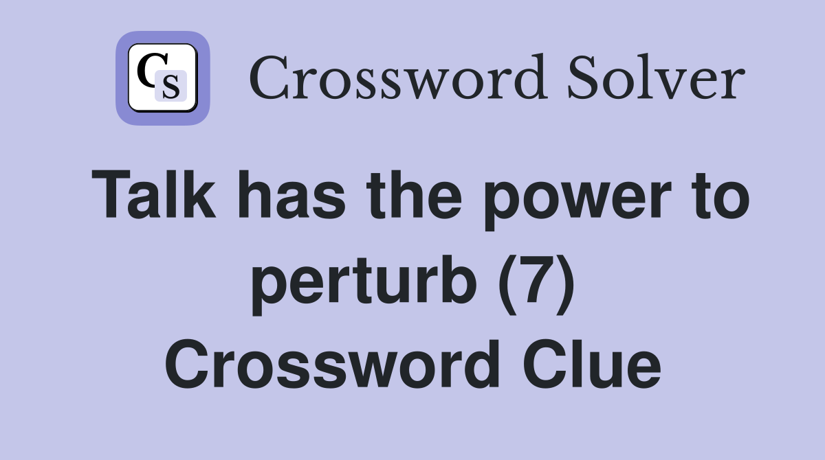 Talk has the power to perturb (7) Crossword Clue