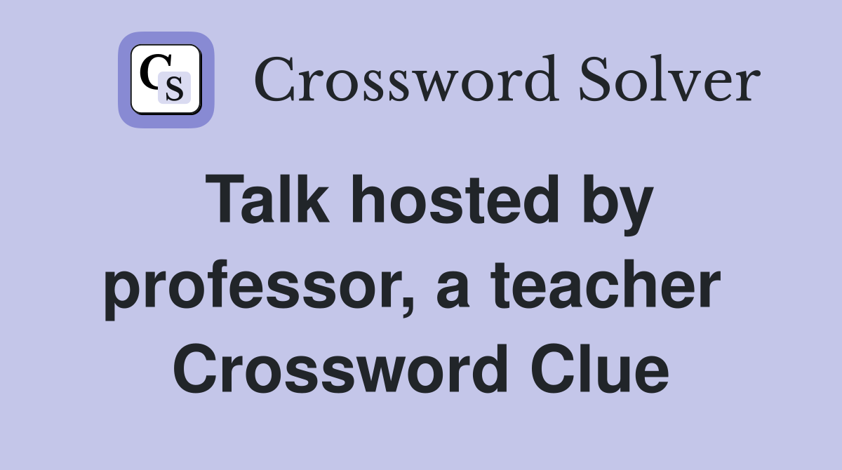Talk hosted by professor, a teacher  Crossword Clue
