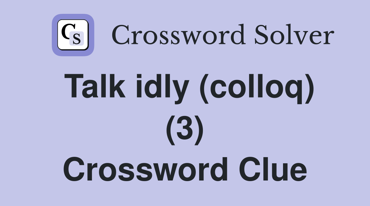 Talk idly (colloq) (3) Crossword Clue