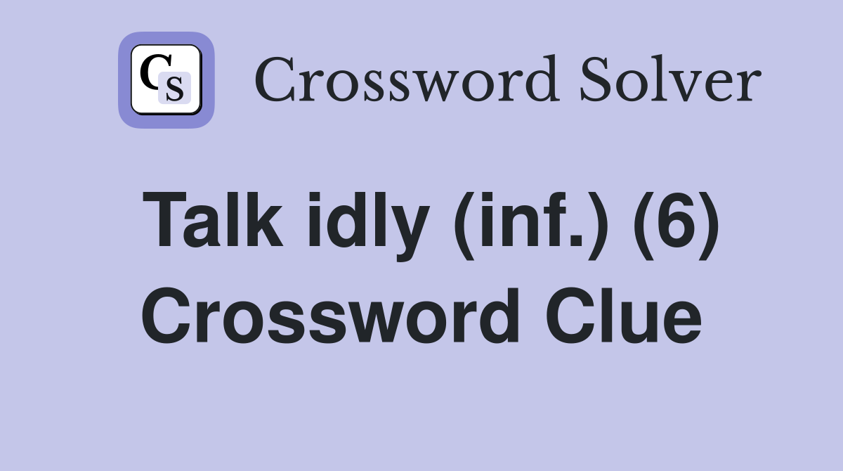Talk idly (inf.) (6) Crossword Clue