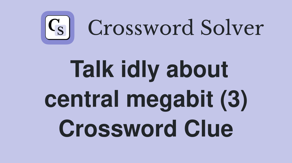 Talk idly about central megabit (3) Crossword Clue